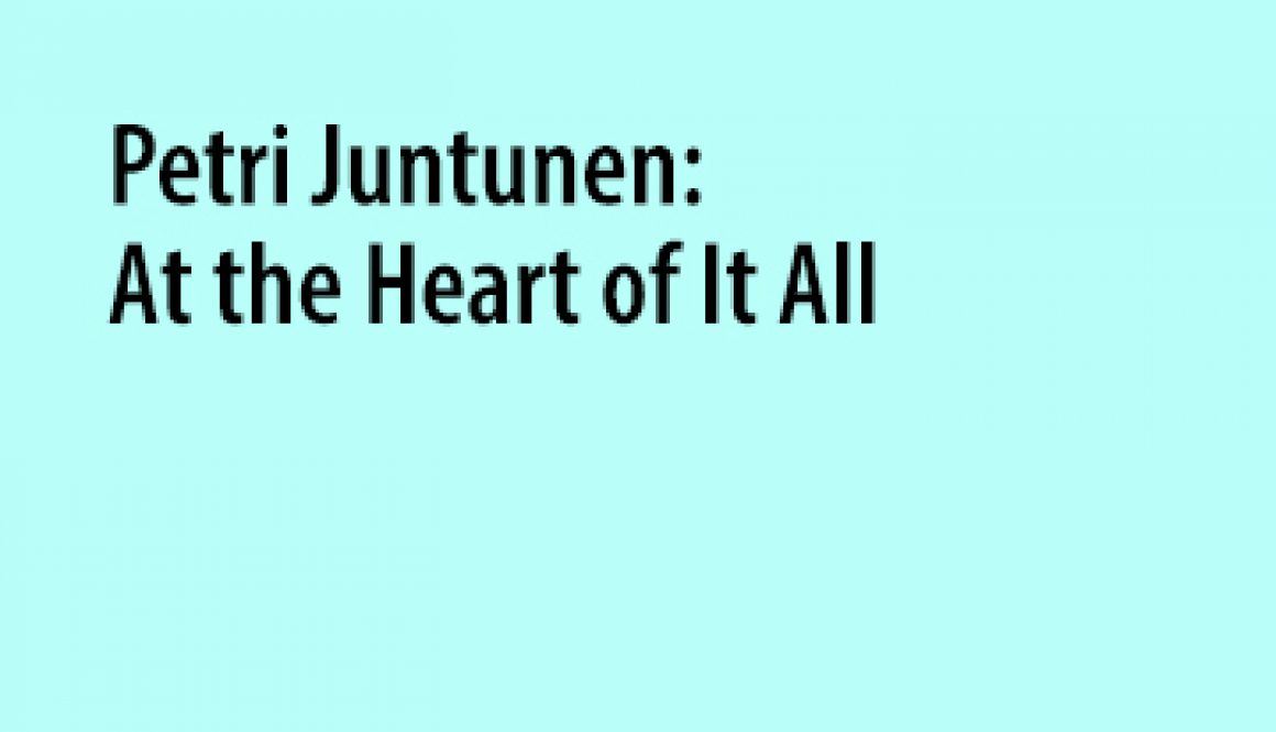 Petri Juntunen: At the Heart of It All